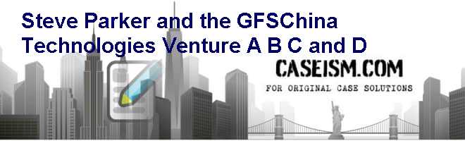 Steve Parker and the GFS-China Technologies Venture (A) (B) (C) and (D) Case Solution Steve Parker and the GFS-China Technologies Venture (A) (B) (C) and (D) Case Solution